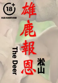 雄鹿报恩(公鹿幻化成人寻得恩公以身相许,男男情色,无女,男性身体深入描绘)最新章