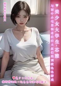 ♥美少女大学生-芯雅 与初中小宅男和老伯伯大叔们的调教色色游戏-简体版-最新章