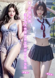 ♥身体交换-美艳母女性感肉体交换后的色色生活-简体版-最新章