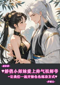 ♥娇俏小师妹爱上帅气祖师爷~让我们一起开始色色练功方式-简体版-最新章